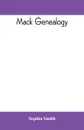 Mack genealogy. The descendants of John Mack of Lyme, Conn., with appendix containing genealogy of allied family, etc - Sophia Smith