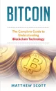Bitcoin. The Complete Guide to Understanding BlockChain Technology - Matthew Scott