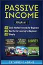 Passive Income. 3 Books in 1: Stock Market Investing for Beginners, Real Estate Investing for Beginners and Shopify - Catherine Adams