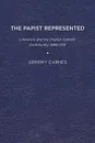 The Papist Represented. Literature and the English Catholic Community, 1688-1791 - Geremy Carnes