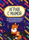 Играю с мамой: 25 легких переложений для самых маленьких - И.Королькова