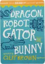 Dragon, Robot, Gatorbunny Pick One. Draw It. Make It Funny. - Brown