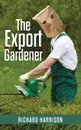 The Export Gardener. The comical misadventures of a clumsy Australian - Richard Harrison