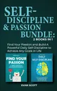Self-Discipline & Passion Bundle. 2 Books in 1: Find Your Passion and Build A Powerful Daily Self-Discipline to Achieve Any Goals in Life - Evan Scott