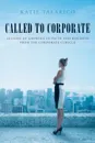 Called to Corporate. Lessons of Growing in Faith and Holiness from the Corporate Cubicle - Katie Talarico