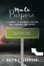 Man on Purpose. A Journey to Becoming a Better Man, Husband, and Father - David L. Johnson