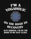 I'M A Yogaholic On The Road To Recovery. Just Kidding I'm On The Road To My Next Class. 5 Minute Mindfulness Management To A Relaxed, Zen & Mindful You - Track Your Daily Yoga Progress With Daily Journaling & Prayer & Gratitude - Jiliana Michels