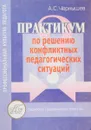 Практикум по решению конфликтных педагогических ситуаций - А. С. Чернышев