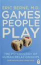 Games People Play: The Psychology of Human Relationships - Eric Berne M. D.