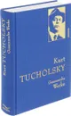 Gesammelte Werke - Kurt Tucholsky