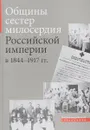 Общины сестер милосердия Российской империи в 1844 - 1917 гг. - Свящ.Постернак А.В.