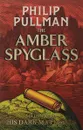 His Dark Materials: The Amber Spyglass - Пулман Филип