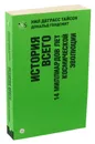 История всего. 14 миллиардов лет космической эволюции - Нил Деграсс Тайсон, Дональд Голдсмит