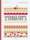 Большая книга кондитера: Торты, пирожные, десерты. Учимся готовить шедевры - Дюпюи Мелани; Варуцикос Яннис; Троицкая М.