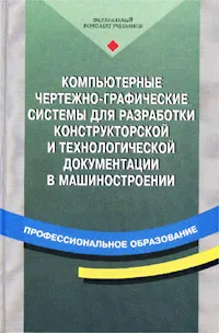 Обложка книги Компьютерные чертежно-графические системы для разработки конструкторской и технологической документации в машиностроении, Леонид Чемпинский,Андрей Быков,Валерий Гаврилов,Людмила Рыжкова,Виктор Фадеев