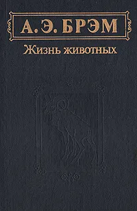 Обложка книги А. Э. Брэм. Жизнь животных. В трех томах. Том 1. Млекопитающие, Брем Альфред Эдмунд