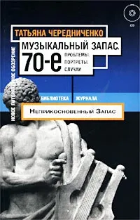 Обложка книги Музыкальный запас. 70-е. Проблемы. Портреты. Случаи ( + CD-ROM), Татьяна Чередниченко