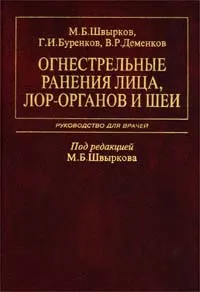 Обложка книги Огнестрельные ранения лица, лор-органов и шеи, М. Б. Швырков, Г. И. Буренков, В. Р. Деменков