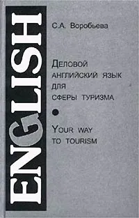 Обложка книги Деловой английский язык для сферы туризма / English Your Way to Tourism, С. А. Воробьева