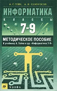 Обложка книги Информатика. 7 - 9 классы. Методическое пособие к учебнику А. Гейна и др. `Информатика 7 - 9`, А. Г. Гейн, А. И. Сенокосов