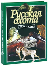 Обложка книги Русская охота. Энциклопедия, Авторский Коллектив