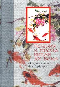 Обложка книги Поэзия и проза Китая XX века. О прошлом - для будущего, Геннадий Ярославцев,Н. Захарова,Лао Шэ,Лу Вэньфу,У Тао,Лу Синь,Чжан Тяньи,Цянь Чжуншу,Ван Мэн,Линь Бай,Ван Сяоин,Чжан Цзе,Шэнь Жун,Цзя