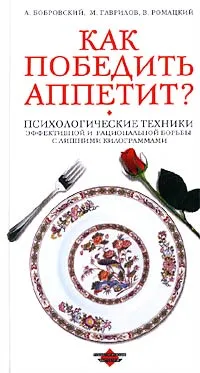 Обложка книги Как победить аппетит?, Ромацкий Валерий Владимирович, Бобровский Андрей Вениаминович, Гаврилов Михаил Алексеевич