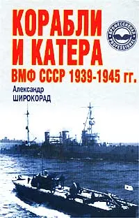 Обложка книги Корабли и катера ВМФ СССР 1939-1945 гг., Александр Широкорад