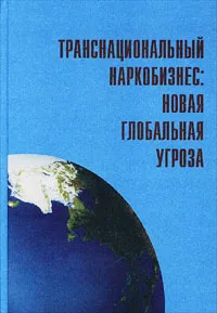 Обложка книги Транснациональный наркобизнес: Новая глобальная угроза, Анатолий Глинкин,Б. Целинский,Владимир Булавин,В. Лунин,О. Проселкова,В. Слинченко,И. Шохина,Валерий Ревин,П. Сбируков,Анна Лавут