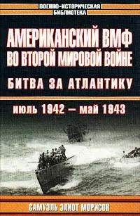 Обложка книги Американский ВМФ во Второй мировой войне. Битва за Атлантику. Июль 1942 - май 1943, Самуэль Элиот Морисон