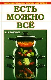 Обложка книги Есть можно все. Революционная система питания и оздоровления, В. И. Воробьев