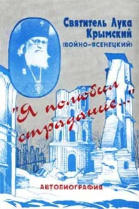 Обложка книги Святитель Лука Крымский (Войно-Ясенецкий). `Я полюбил страдание...` Автобиография, Святитель Лука Крымский (Войно-Ясенецкий)