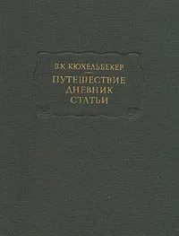 Обложка книги В. К. Кюхельбекер. Путешествие. Дневник. Статьи, В. К. Кюхельбекер