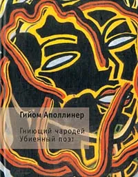 Обложка книги Гниющий чародей. Убиенный поэт, Гийом Аполлинер