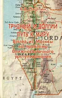 Обложка книги Трудный и долгий путь к миру. Взгляд из Москвы на проблему ближневосточного урегулирования, Е. Д. Пырлин
