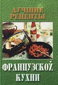 Обложка книги Лучшие рецепты французской кухни, Автор не указан
