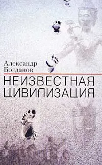 Обложка книги Неизвестная цивилизация, Александр Богданов