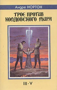 Обложка книги Трое против Колдовского Мира, Андре Нортон