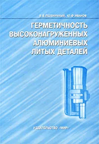 Обложка книги Герметичность высоконагруженных алюминиевых литых деталей, В. В. Пшеничный, Ю. Ф. Иванов