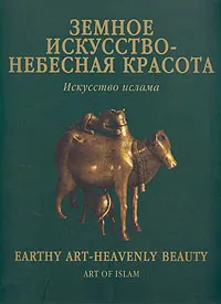 Обложка книги Земное искусство - небесная красота. Искусство ислама/Earthy art - heavenly beauty. Art of Islam, Михаил Пиотровский