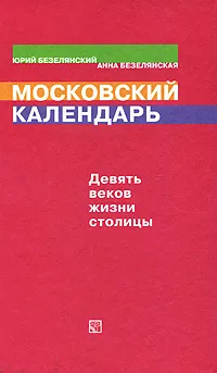 Обложка книги Московский календарь. Девять веков жизни столицы, Юрий Безелянский, Анна Безелянская