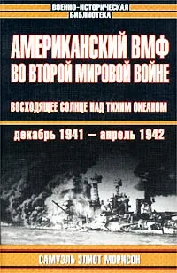 Обложка книги Американский ВМФ во Второй мировой войне. Восходящее солнце над Тихим океаном, декабрь 1941 - апрель 1942, Самуэль Элиот Морисон