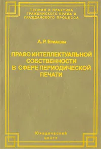 Обложка книги Право интеллектуальной собственности в сфере периодической печати, А. Р. Ермакова