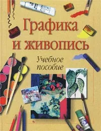 Обложка книги Графика и живопись. Учебное пособие, М. Т. Ломоносова