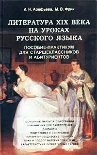 Обложка книги Литература ХIХ века на уроках русского языка. Пособие-практикум для старшеклассников и абитуриентов, И. Н. Арефьева, М. В. Фрик