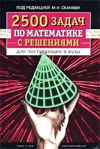 Обложка книги 2500 задач по математике с решениями для поступающих в вузы, Под редакцией М. И. Сканави