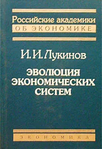 Обложка книги Эволюция экономических систем, И. И. Лукинов