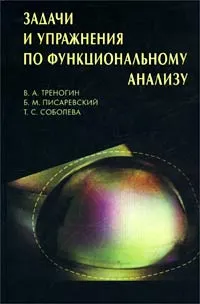 Обложка книги Задачи и упражнения по функциональному анализу, В. А. Треногин, Б. М. Писаревский, Т. С. Соболева