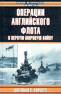 Обложка книги Операции английского флота в Первую мировую войну, Джулиан С. Корбетт