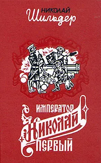 Обложка книги Император Николай Первый, его жизнь и царствование. Книга 2, Николай Шильдер